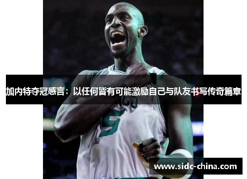 加内特夺冠感言：以任何皆有可能激励自己与队友书写传奇篇章