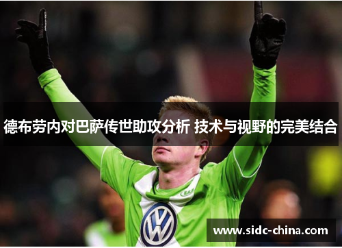 德布劳内对巴萨传世助攻分析 技术与视野的完美结合