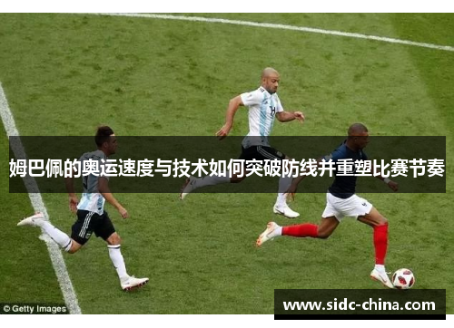 姆巴佩的奥运速度与技术如何突破防线并重塑比赛节奏