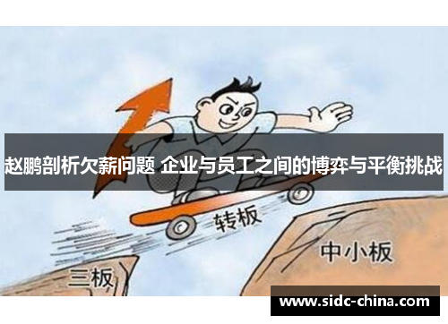 赵鹏剖析欠薪问题 企业与员工之间的博弈与平衡挑战 赵鹏剖析欠薪问题 企业与员工之间的博弈与平衡挑战